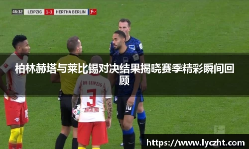 柏林赫塔与莱比锡对决结果揭晓赛季精彩瞬间回顾