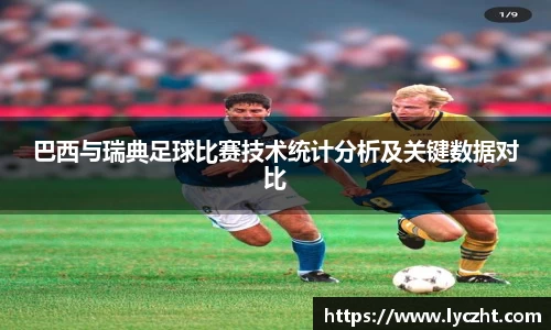 巴西与瑞典足球比赛技术统计分析及关键数据对比