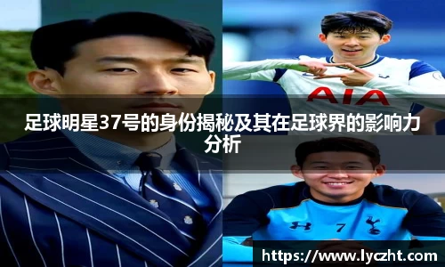 足球明星37号的身份揭秘及其在足球界的影响力分析