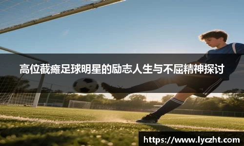 高位截瘫足球明星的励志人生与不屈精神探讨