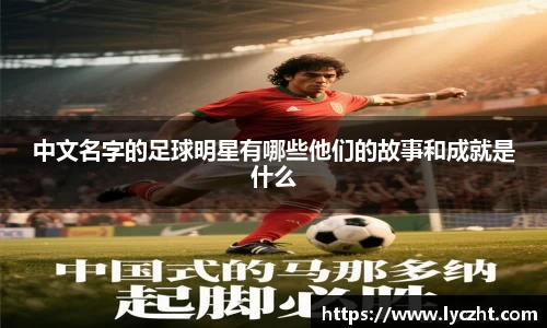 中文名字的足球明星有哪些他们的故事和成就是什么